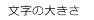 文字の大きさ